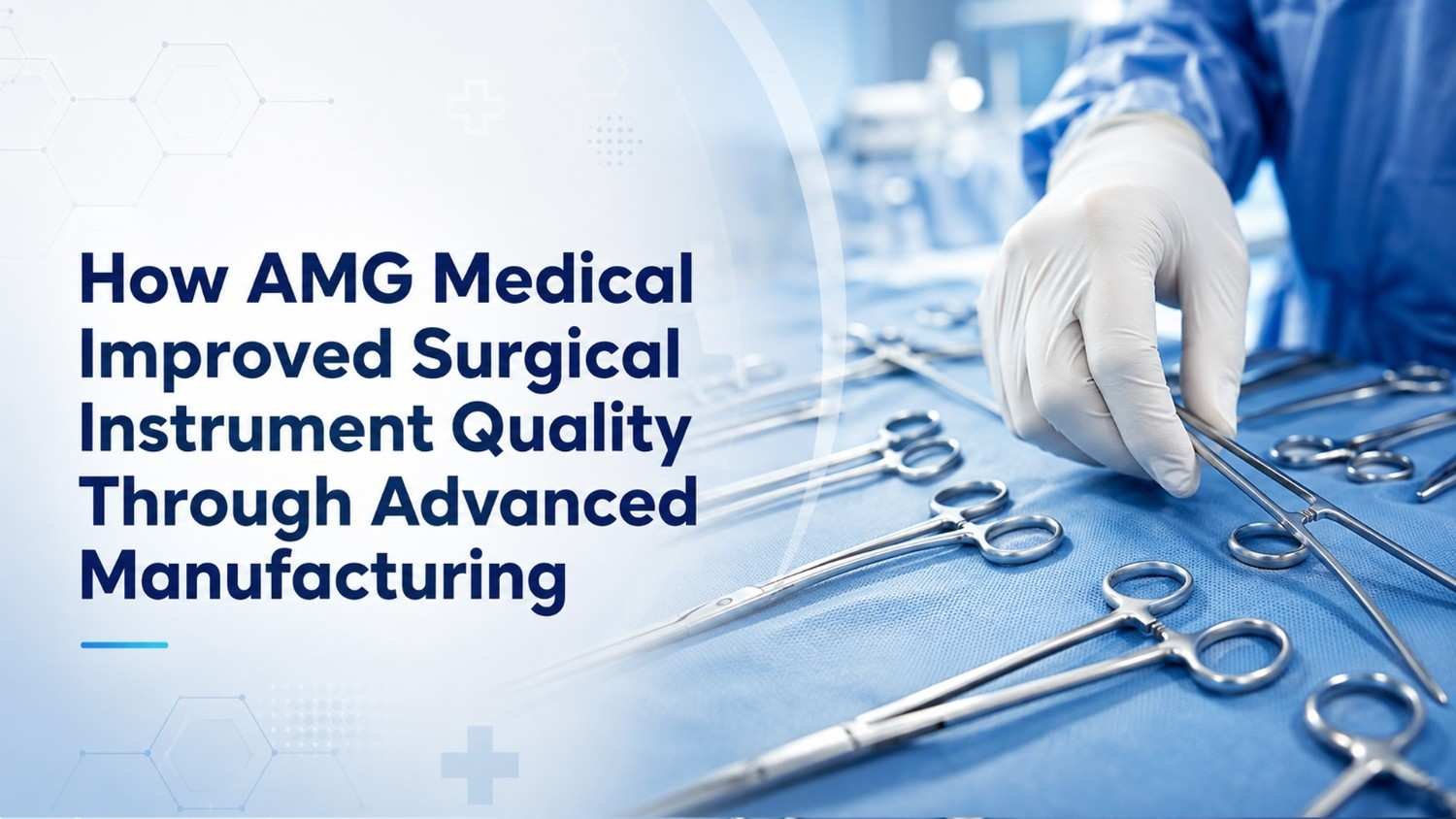How AMG Medical Improved Surgical Instrument Quality Through Advanced Manufacturing